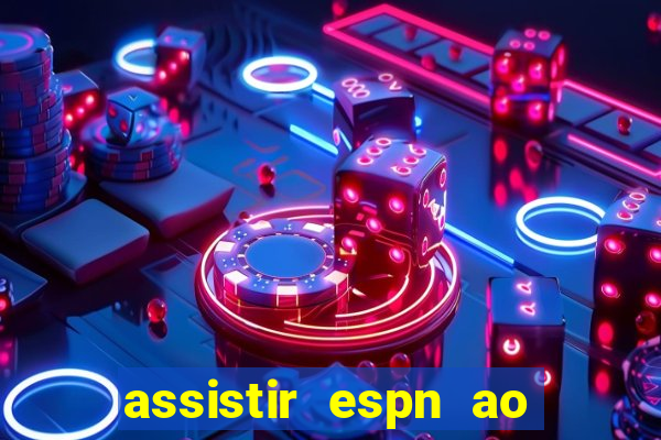 assistir espn ao vivo multicanais